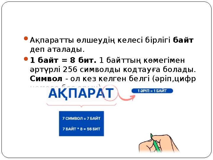 Ақпаратты өлшеудің келесі бірлігі байт деп аталады. 1 байт = 8 бит. 1 байттың көмегімен әртүрлі 256 символды кодтауға болад