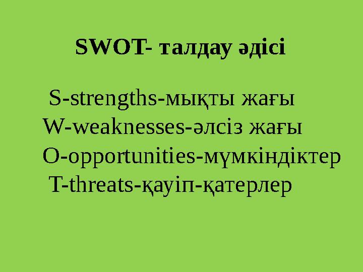 SWOT- талдау әдісі S-strengths-мықты жағы W-weaknesses-әлсіз жағы O-opportunities-мүмкіндіктер T-threa