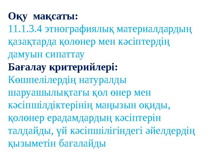 Оқу мақсаты: 11.1.3.4 этнографиялық материалдардың қазақтарда қолөнер мен кәсіптердің дамуын сипаттау Бағалау критерийлері: К