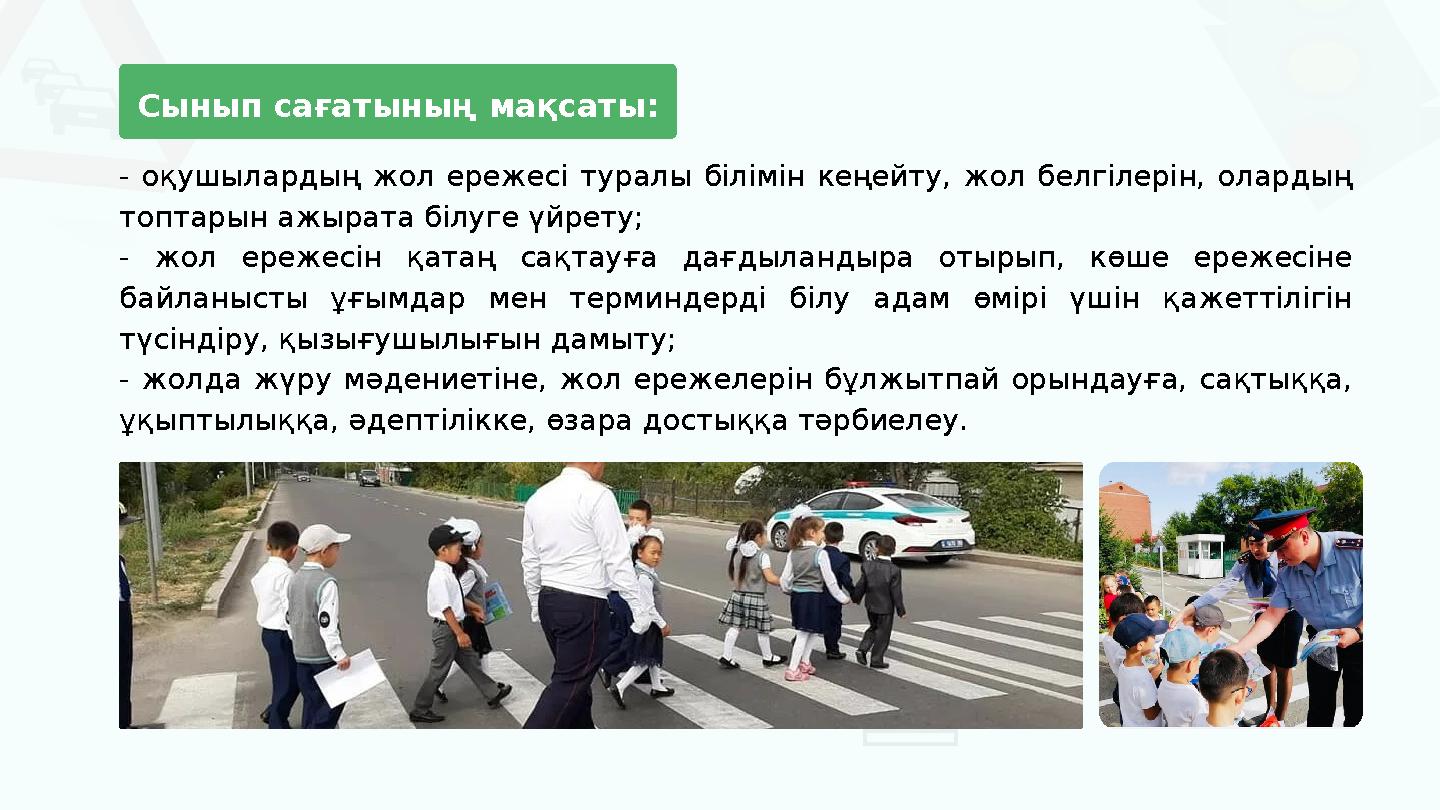 Сынып сағатының мақсаты: - оқушылардың жол ережесі туралы білімін кеңейту, жол белгілерін, олардың топтарын ажырата білуге