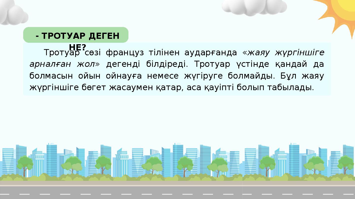 - ТРОТУАР ДЕГЕН НЕ? Тротуар сөзі француз тілінен аударғанда « жаяу жүргіншіге арналған жол» дегенді білдіреді. Тротуар