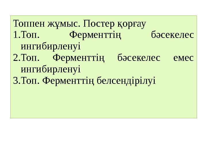 Топпен жұмыс. Постер қорғау 1.Топ. Ферменттің бәсекелес ингибирленуі 2.Топ. Ферменттің бәсекелес емес ингибирленуі 3.Топ. Ферм