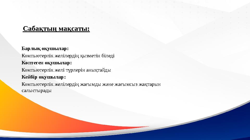 Сабақтың мақсаты: Барлық оқушылар: Компьютерлік желілердің қызметін біледі Көптеген оқушылар: Компьютерлік желі түрлерін анықта