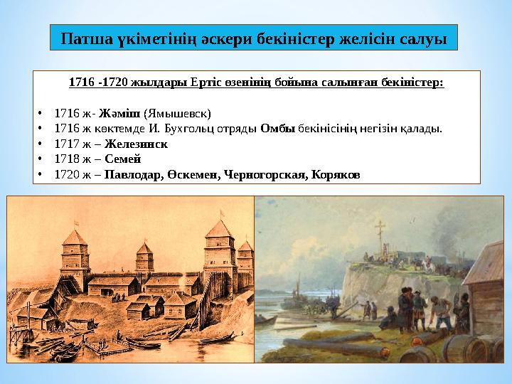 Патша үкіметінің әскери бекіністер желісін салуы 1716 -1720 жылдары Ертіс өзенінің бойына салынған бекіністер: •1716 ж- Жәміш (Я