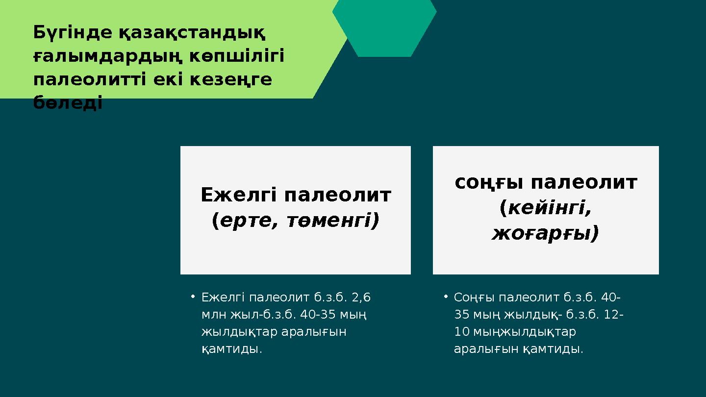 Ежелгі палеолит (ерте, төменгі) Бүгінде қазақстандық ғалымдардың көпшілігі палеолитті екі кезеңге бөледі соңғы палеолит (кейі