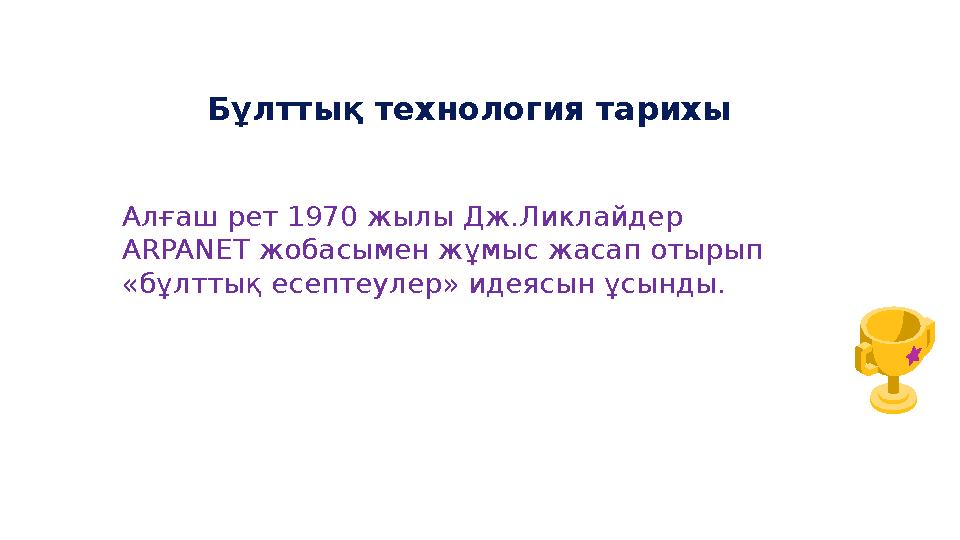 Бұлттық технология тарихы Алғаш рет 1970 жылы Дж.Ликлайдер ARPANET жобасымен жұмыс жасап отырып «бұлттық есептеулер» идеясын ұ