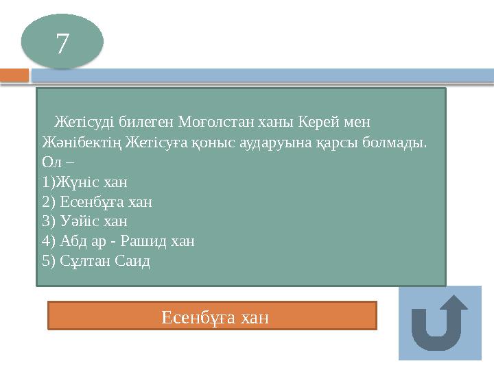 Есенбұға хан 7 Жетісуді билеген Моғолстан ханы Керей мен Жәнібектің Жетісуға қоныс аударуына қарсы болмады. Ол – 1)Жүні