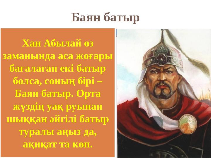 Баян батыр Хан Абылай өз заманында аса жоғары бағалаған екі батыр болса, соның бірі – Баян батыр. Орта жүздің уақ руын