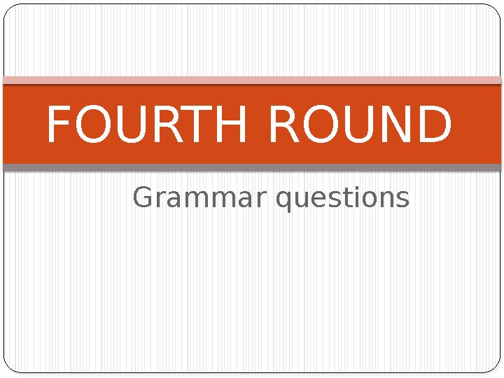 Grammar questions FOURTH ROUND