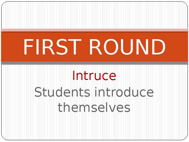 Intruce Students introduce themselves FIRST ROUND