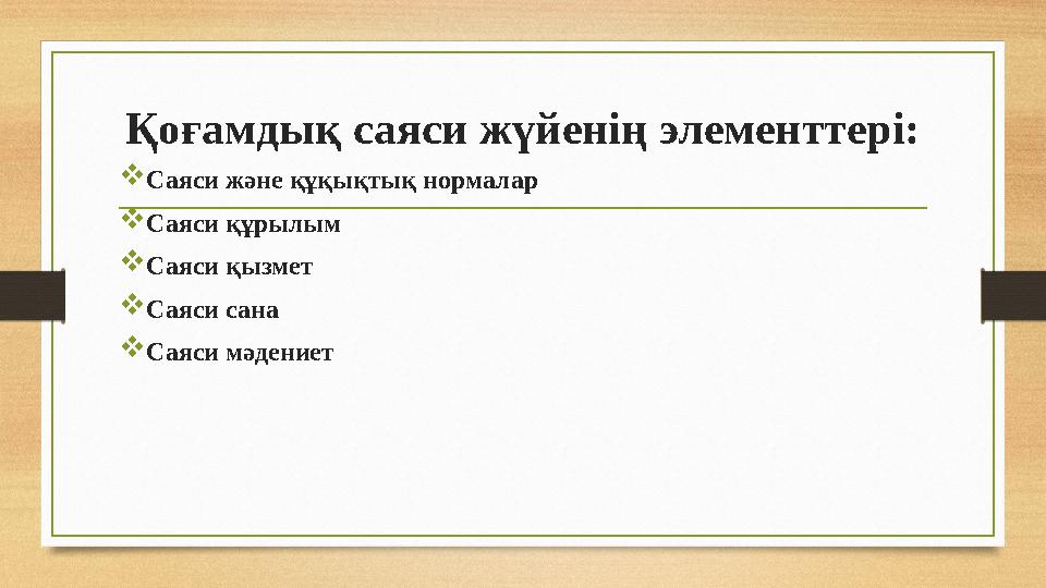 Қоғамдық саяси жүйенің элементтері: Саяси және құқықтық нормалар Саяси құрылым Саяси қызмет Саяси сана Саяси мәдениет