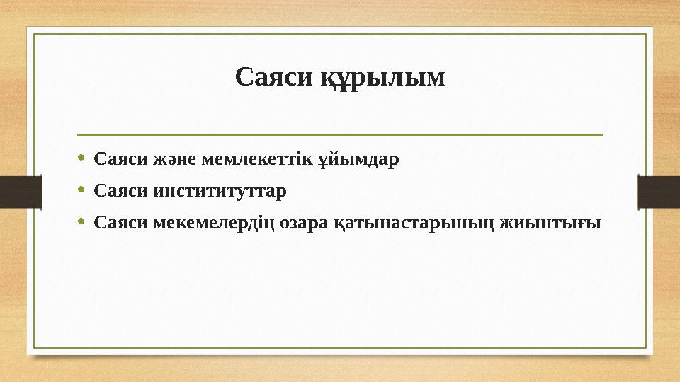 Саяси құрылым •Саяси және мемлекеттік ұйымдар •Саяси инстититуттар •Саяси мекемелердің өзара қатынастарының жиынтығы