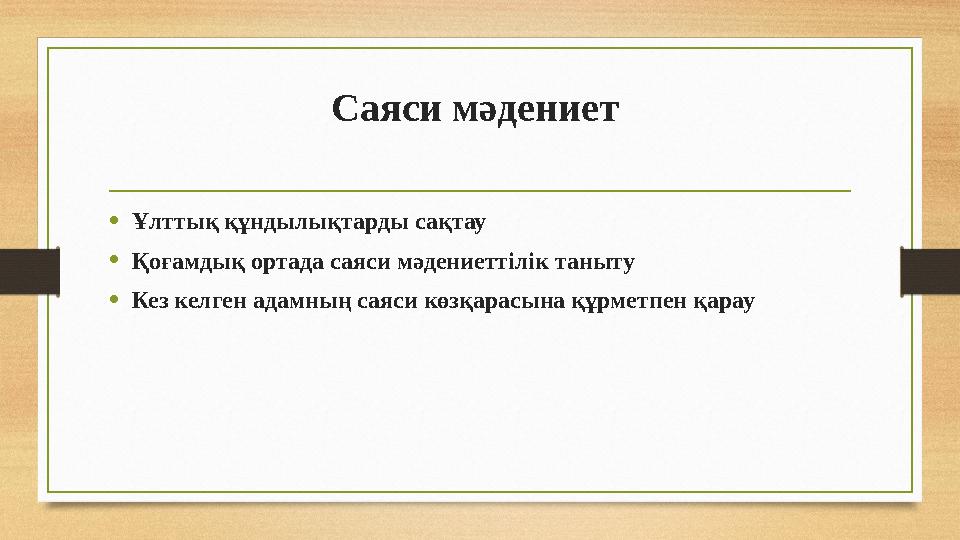 Саяси мәдениет •Ұлттық құндылықтарды сақтау •Қоғамдық ортада саяси мәдениеттілік таныту •Кез келген адамның саяси көзқарасына қ