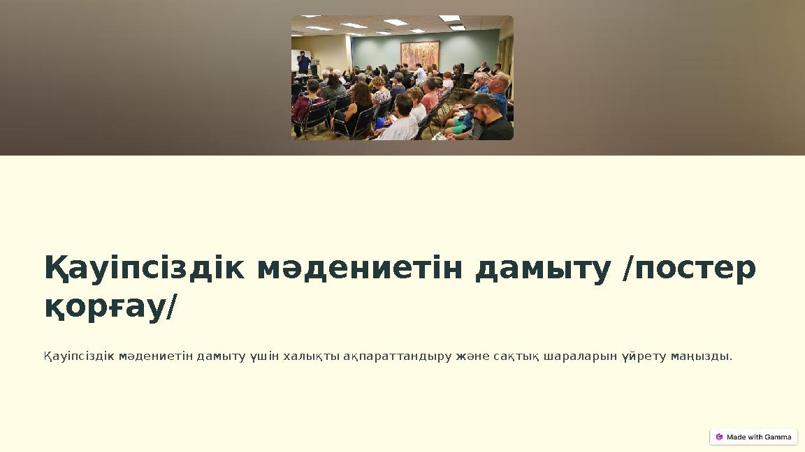 Қауіпсіздік мәдениетін дамыту /постер қорғау/ Қауіпсіздік мәдениетін дамыту үшін халықты ақпараттандыру және сақтық шараларын ү