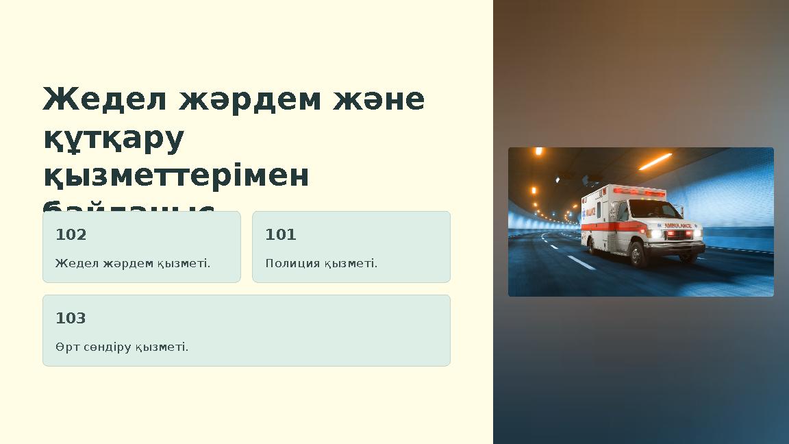 Жедел жәрдем және құтқару қызметтерімен байланыс 102 Жедел жәрдем қызметі. 101 Полиция қызметі. 103 Өрт сөндіру қызметі.