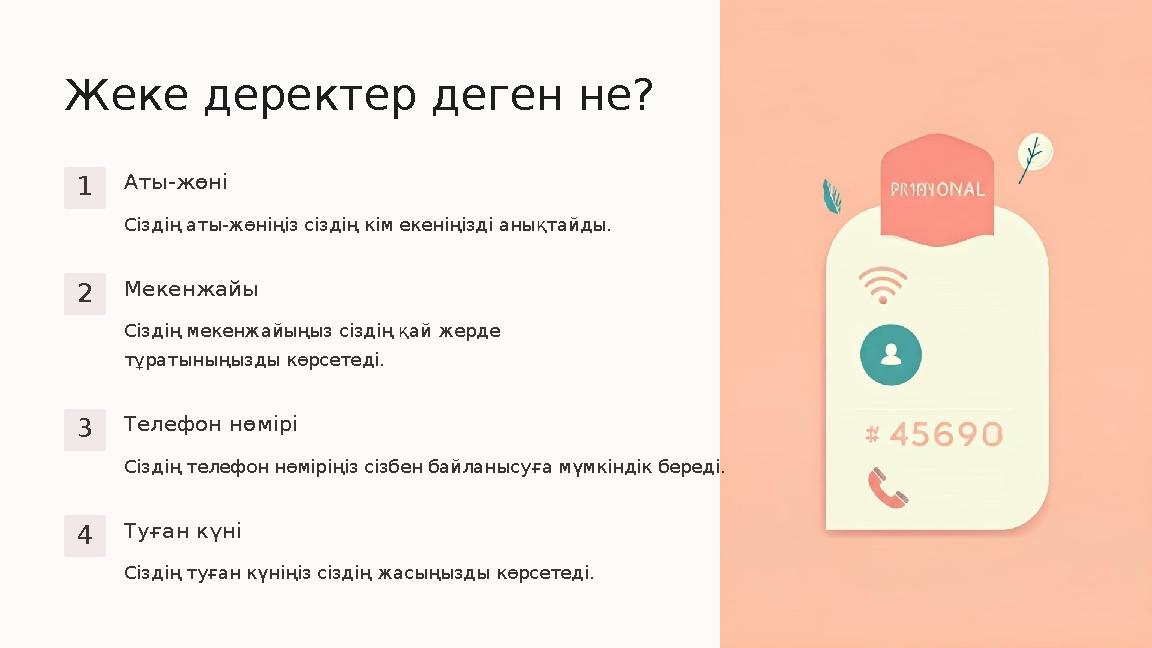 Жеке деректер деген не? 1 Аты-жөні Сіздің аты-жөніңіз сіздің кім екеніңізді анықтайды. 2 Мекенжайы Сіздің мекенжайыңыз сіздің қа