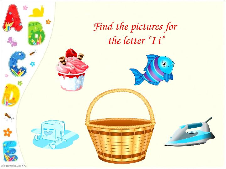 Find the pictures for the letter “I i”