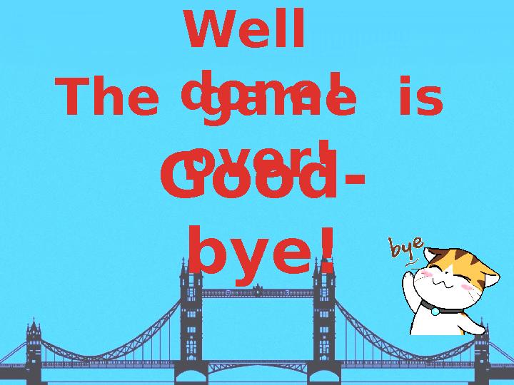 Well done!The game is over! Good- bye!