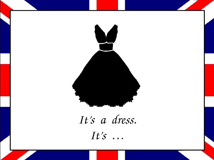 It’s a dress. It’s …