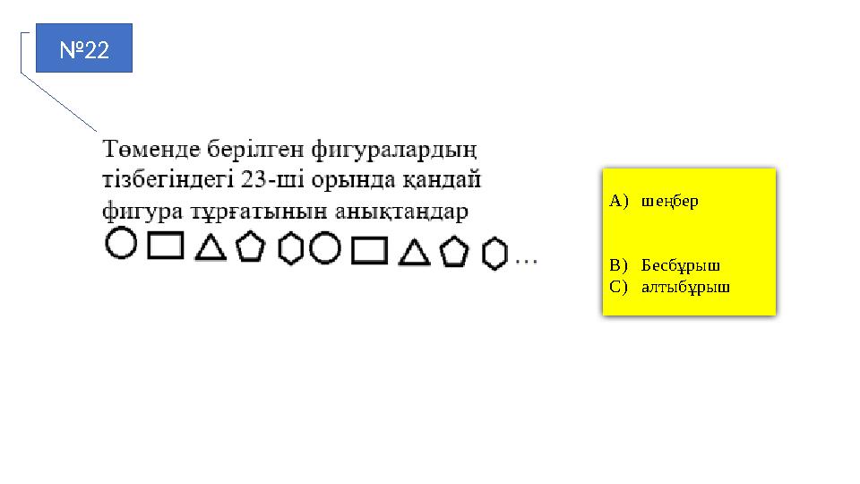 №22 A)шеңбер B)Бесбұрыш C)алтыбұрыш