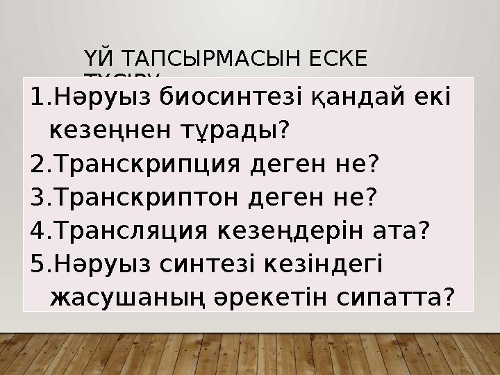 ҮЙ ТАПСЫРМАСЫН ЕСКЕ ТҮСІРУ. 1.Нәруыз биосинтезі қандай екі кезеңнен тұрады? 2.Транскрипция деген не? 3.Транскриптон деген не?