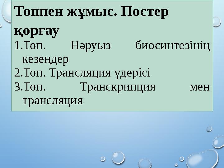 Топпен жұмыс. Постер қорғау 1.Топ. Нәруыз биосинтезінің кезеңдер 2.Топ. Трансляция үдерісі 3.Топ. Транскрипция мен трансляци