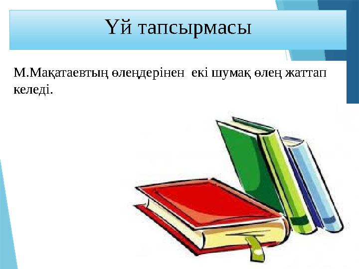 Үй тапсырмасы М.Мақатаевтың өлеңдерінен екі шумақ өлең жаттап келеді. Үй тапсырмасы М.Мақатаевтың өлеңдерінен екі шумақ өлең жаттап келеді.