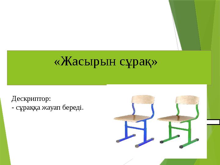«Жасырын сұрақ» Дескриптор: - сұраққа жауап береді.