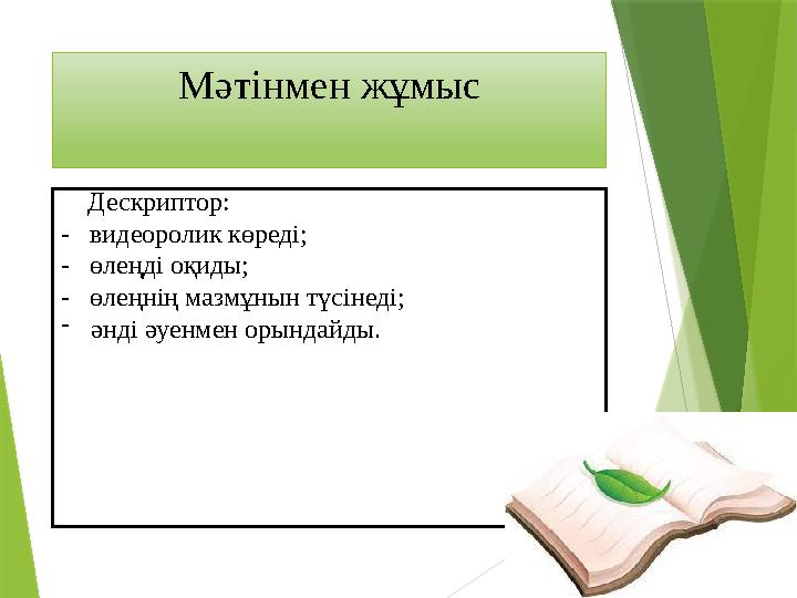 Мәтінмен жұмыс Дескриптор: - видеоролик көреді; - өлеңді оқиды; - өлеңнің мазмұнын түсінеді; -әнді
