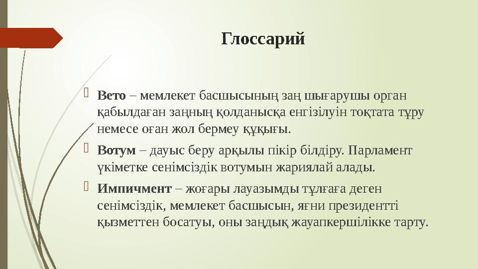 Глоссарий Вето – мемлекет басшысының заң шығарушы орган қабылдаған заңның қолданысқа енгізілуін тоқтата тұру не