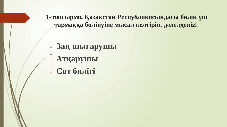 1-тапсырма. Қазақстан Республикасындағы билік үш тармаққа бөлінуіне мысал келтіріп, дәлелдеңіз! Заң шығарушы Ат