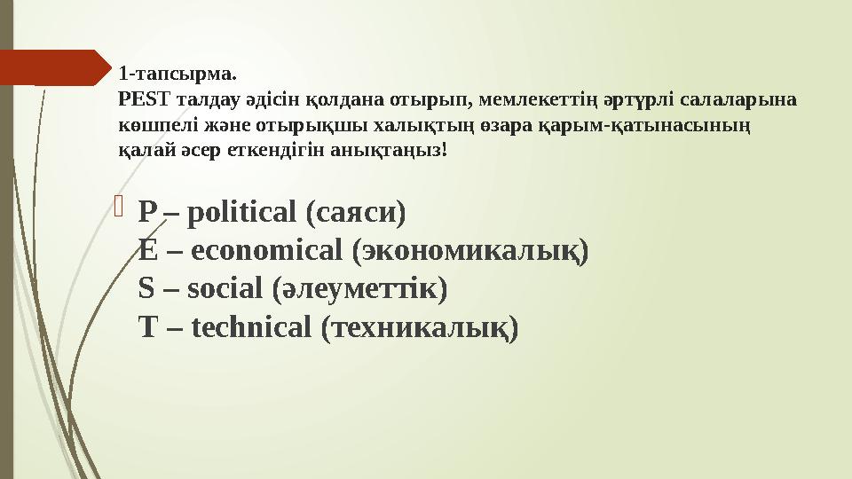 1-тапсырма. PEST талдау әдісін қолдана отырып, мемлекеттің әртүрлі салаларына көшпелі және отырықшы халықтың өзар