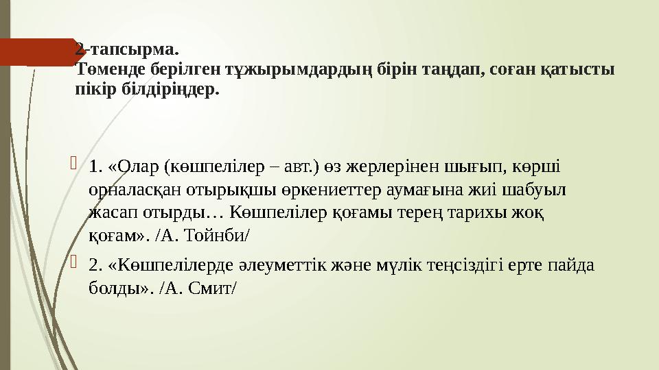 2-тапсырма. Төменде берілген тұжырымдардың бірін таңдап, соған қатысты пікір білдіріңдер. 1. «Олар (көшпелілер –