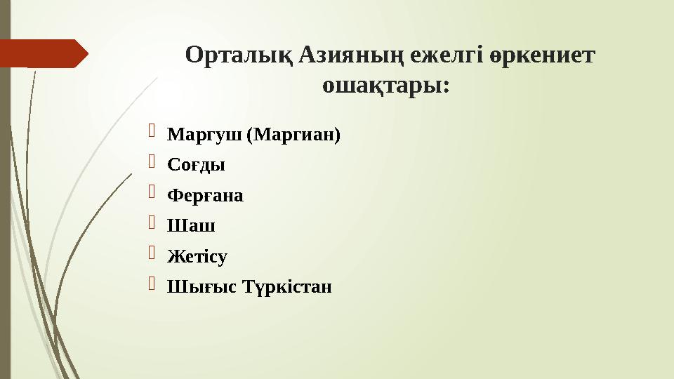 Орталық Азияның ежелгі өркениет ошақтары: Маргуш (Маргиан) Соғды Ферғана Шаш Жетісу Шығыс Түркістан