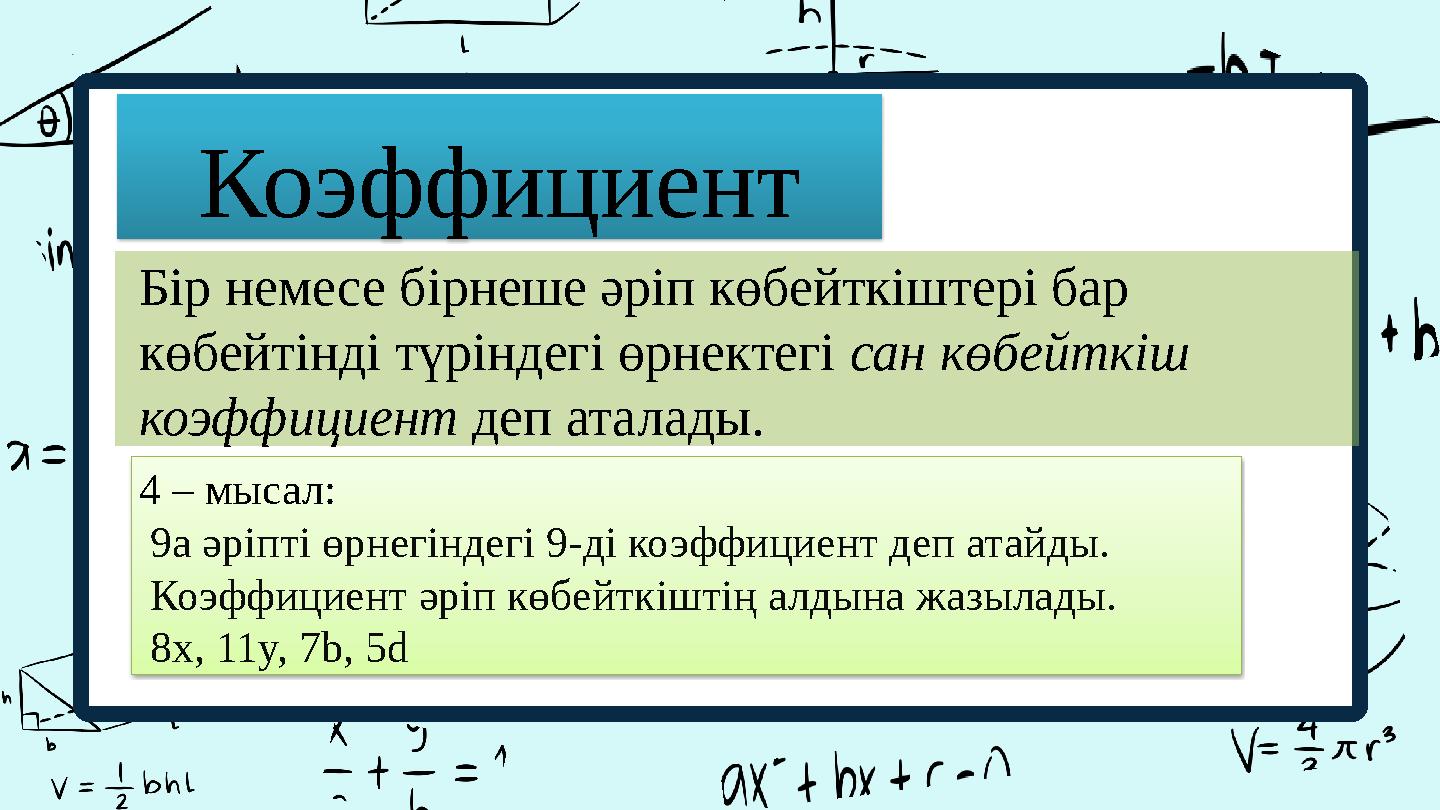 Коэффициент Бір немесе бірнеше әріп көбейткіштері бар көбейтінді түріндегі өрнектегі сан көбейткіш коэффициент деп аталады.