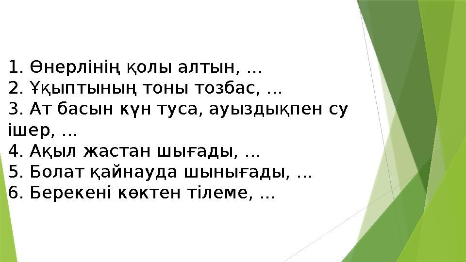 1. Өнерлінің қолы алтын, ... 2. Ұқыптының тоны тозбас, ... 3. Ат басын күн туса, ауыздықпен су ішер, ... 4. Ақы