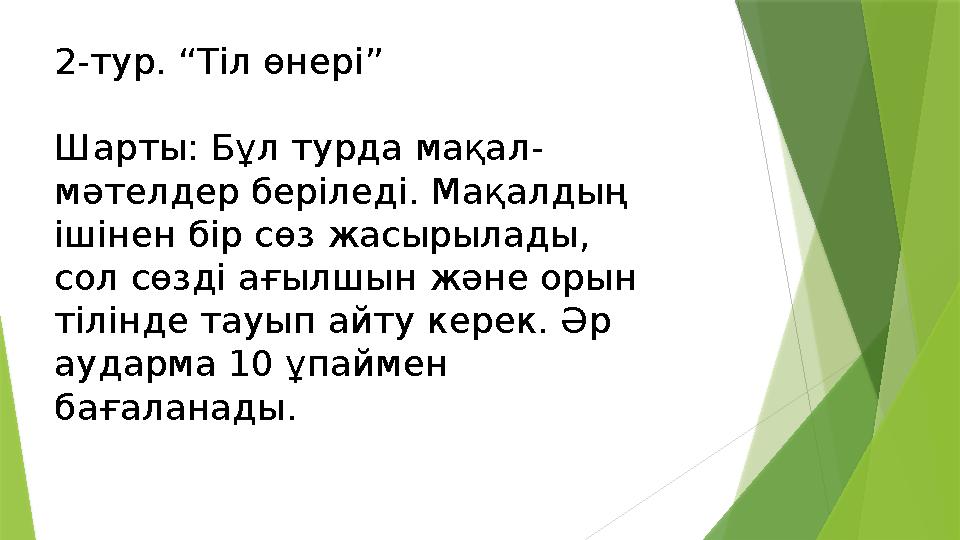 2-тур. “Тіл өнері” Шарты: Бұл турда мақал- мәтелдер беріледі. Мақалдың ішінен бір сөз жасырылады, сол сөзді ағ