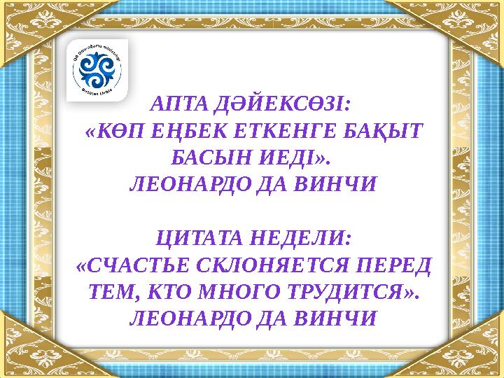 АПТА ДӘЙЕКСӨЗІ: «КӨП ЕҢБЕК ЕТКЕНГЕ БАҚЫТ БАСЫН ИЕДІ». ЛЕОНАРДО ДА ВИНЧИ ЦИТАТА НЕДЕЛИ: «СЧАСТЬЕ СКЛОНЯЕТСЯ ПЕРЕД ТЕМ, КТО МН