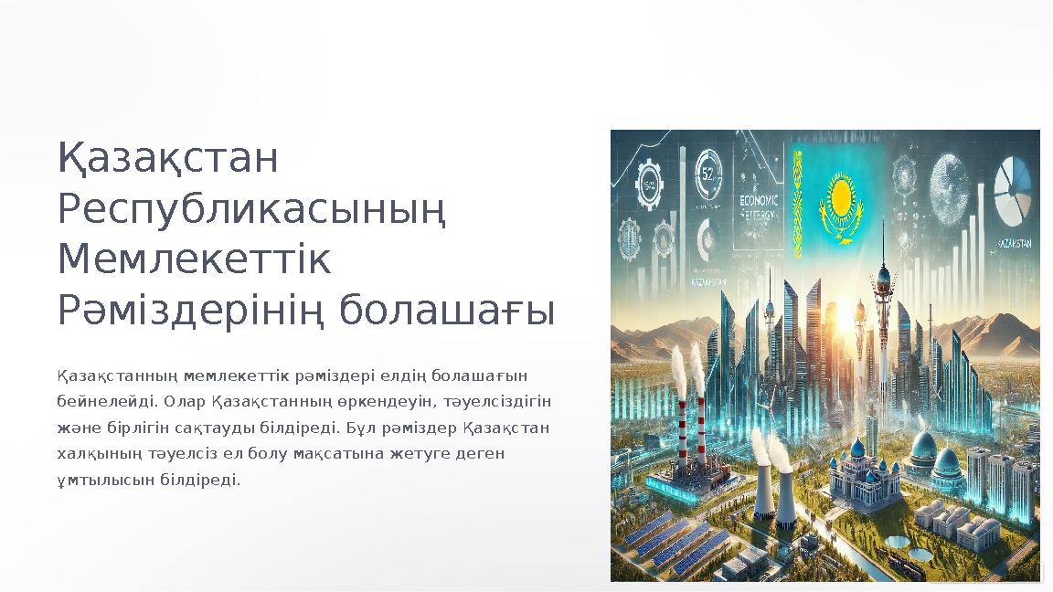 Қазақстан Республикасының Мемлекеттік Рәміздерінің болашағы Қазақстанның мемлекеттік рәміздері елдің болашағын бейнелейді.