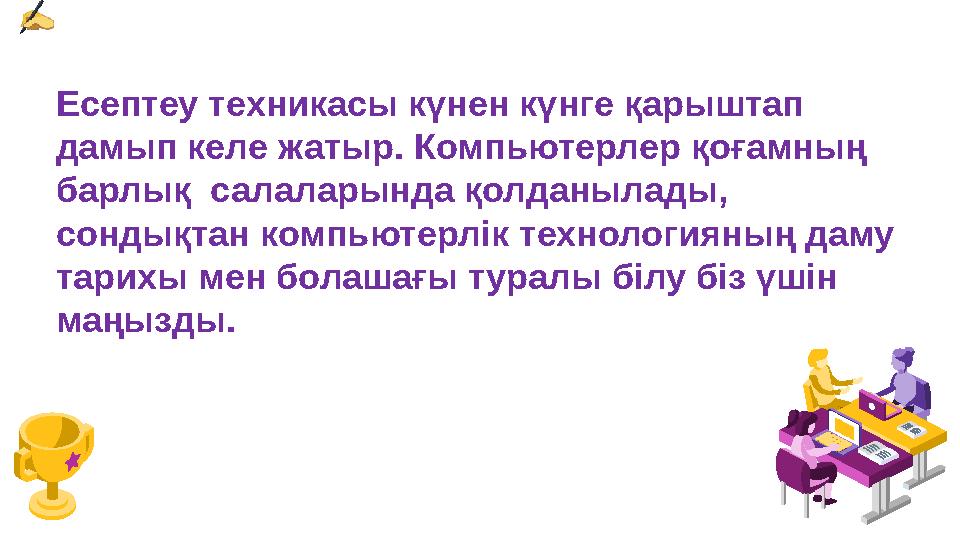 Есептеу техникасы күнен күнге қарыштап дамып келе жатыр. Компьютерлер қоғамның барлық салаларында қолданылады, сондықтан ком