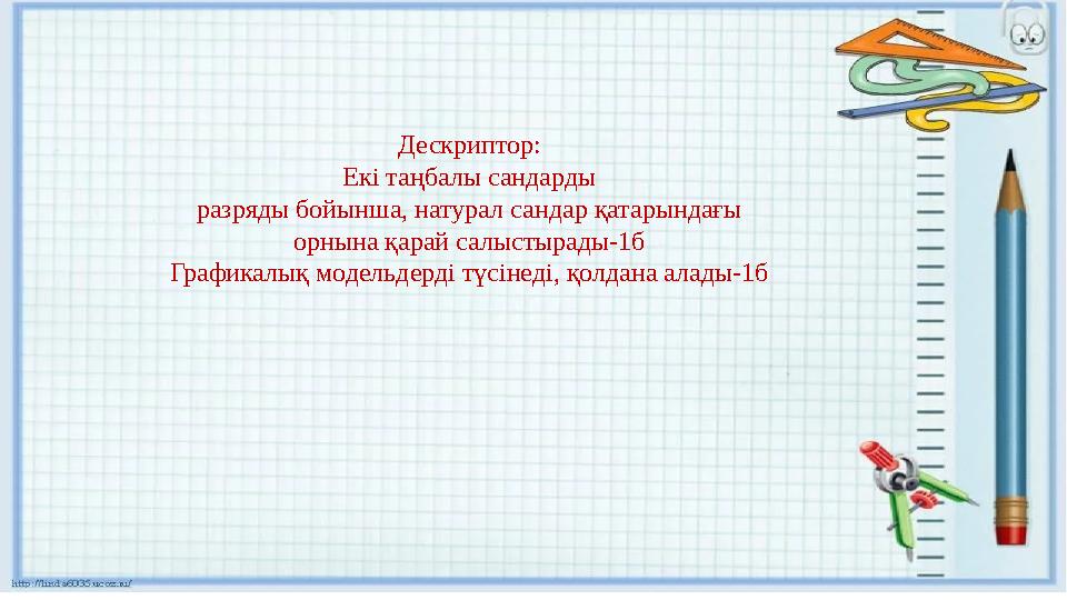 Дескриптор: Екі таңбалы сандарды разряды бойынша, натурал сандар қатарындағы орнына қарай салыстырады-1б Графикалық модельдерді