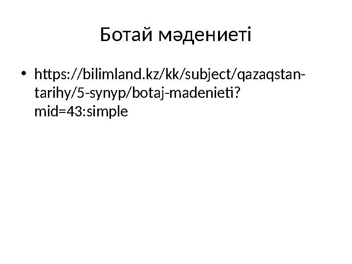 Ботай мәдениеті •https://bilimland.kz/kk/subject/qazaqstan- tarihy/5-synyp/botaj-madenieti? mid=43:simple