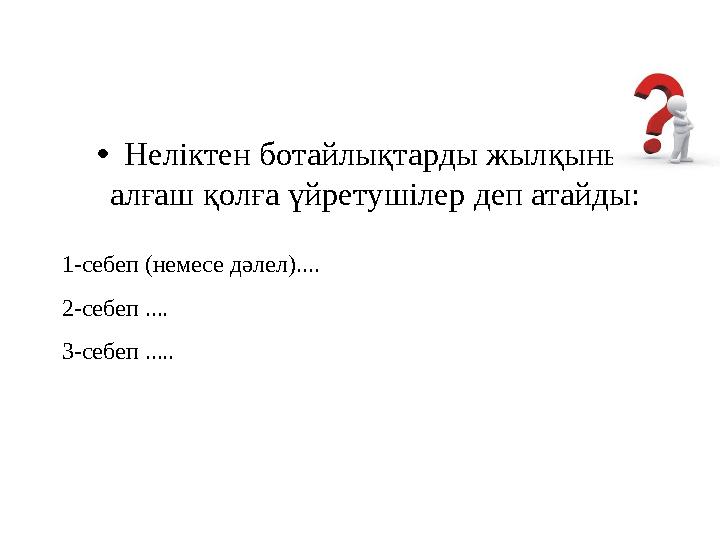 •Неліктен ботайлықтарды жылқыны алғаш қолға үйретушілер деп атайды: 1-себеп (немесе дәлел).... 2-себеп .... 3-себеп .....