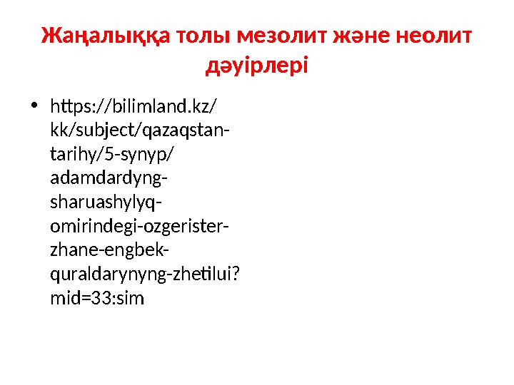 Жаңалыққа толы мезолит және неолит дәуірлері •https://bilimland.kz/ kk/subject/qazaqstan- tarihy/5-synyp/ adamdardyng- sharuash