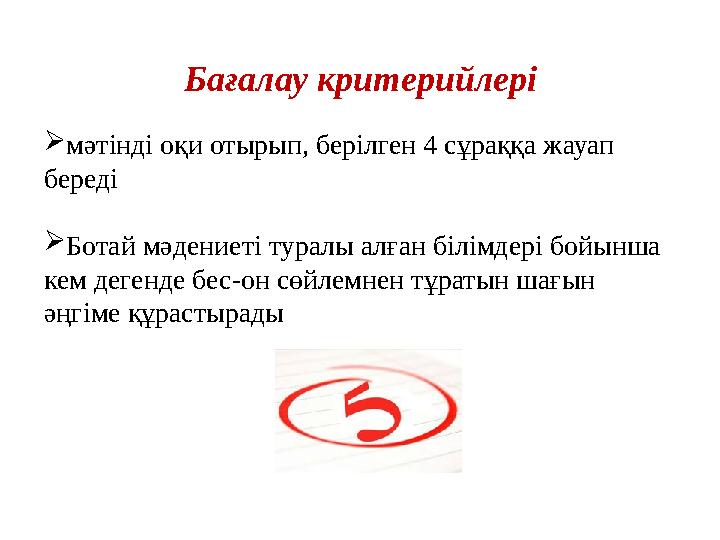 Бағалау критерийлері мәтінді оқи отырып, берілген 4 сұраққа жауап береді Ботай мәдениеті туралы алған білімдері бойынша кем