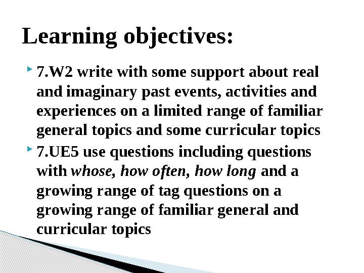 7.W2 write with some support about real and imaginary past events, activities and experiences on a limited range of famil