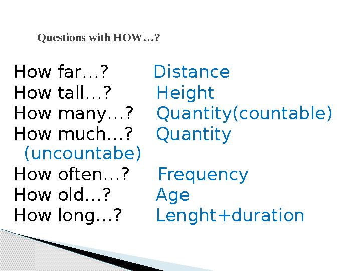 How far…? Distance How tall…? Height How many…? Quantity(countable) How much…? Quantity (uncountabe) Ho