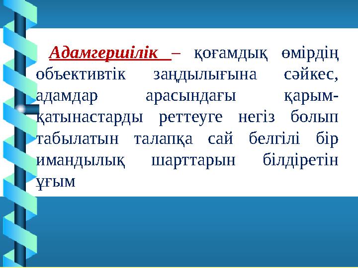 Адамгершiлiк – қоғамдық өмiрдiң объективтiк заңдылығына сәйкес, адамдар арасындағы қарым- қатынастарды реттеуге негiз болып