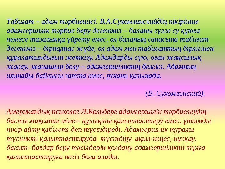 Табиғат – адам тәрбиешiсi. В.А.Сухомлинскийдiң пiкiрiнше адамгершiлiк тәрбие беру дегенiмiз – баланы гүлге су құюға немесе таз