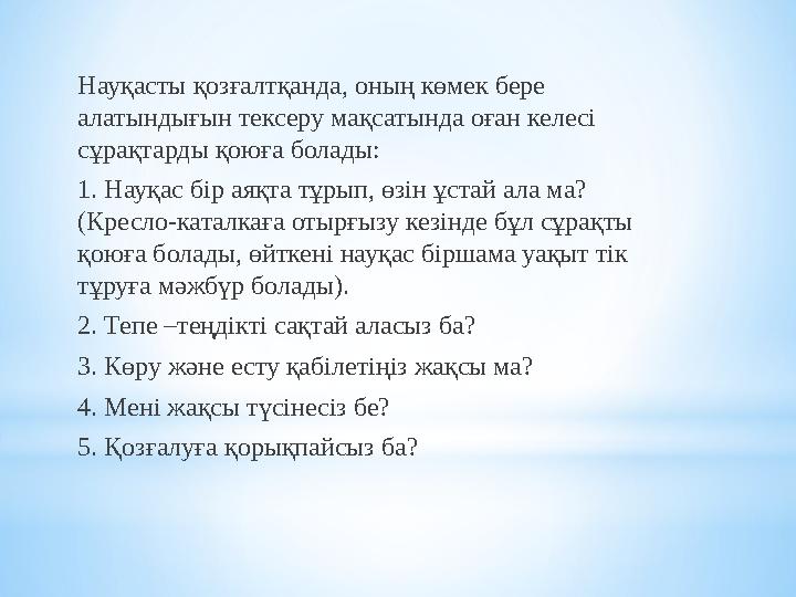 Науқасты қозғалтқанда, оның көмек бере алатындығын тексеру мақсатында оған келесі сұрақтарды қоюға болады: 1. Науқас бір аяқта